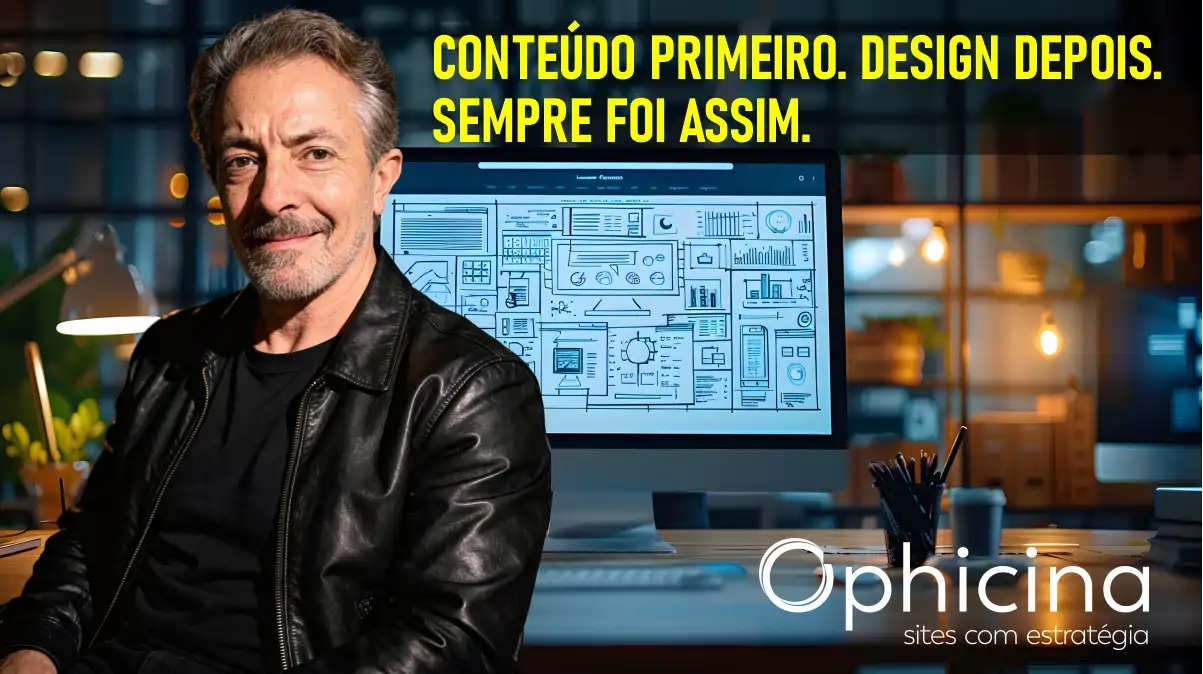CONTEÚDO PRIMEIRO. DESIGN DEPOIS. SEMPRE FOI ASSIM.