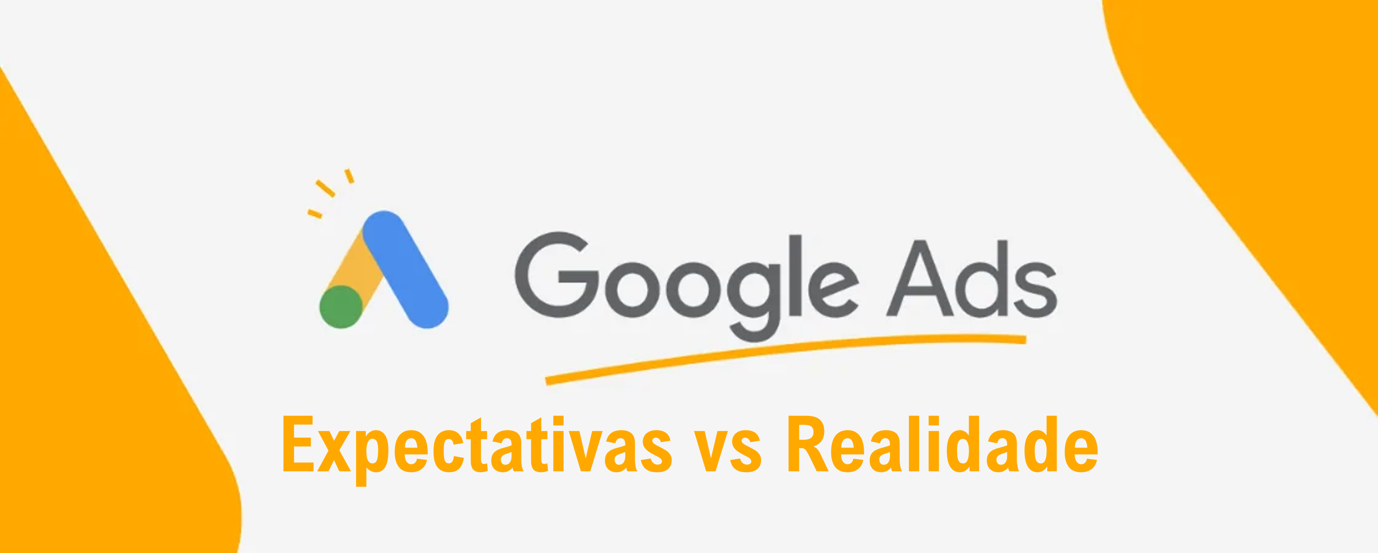 GOOGLE ADS: EXPECTATIVA VERSUS REALIDADE