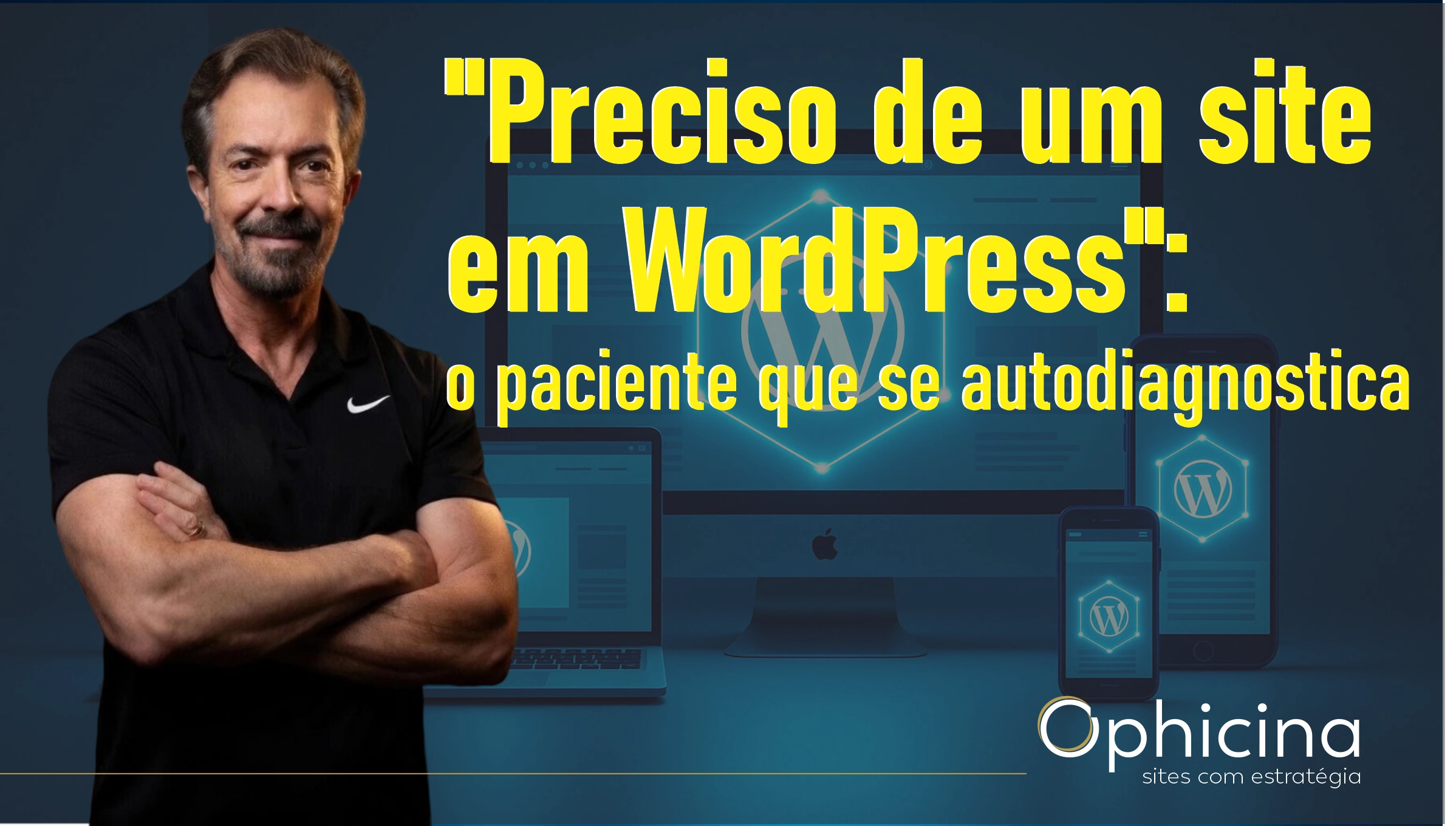 "Preciso de um site em WordPress": o paciente que se autodiagnostica